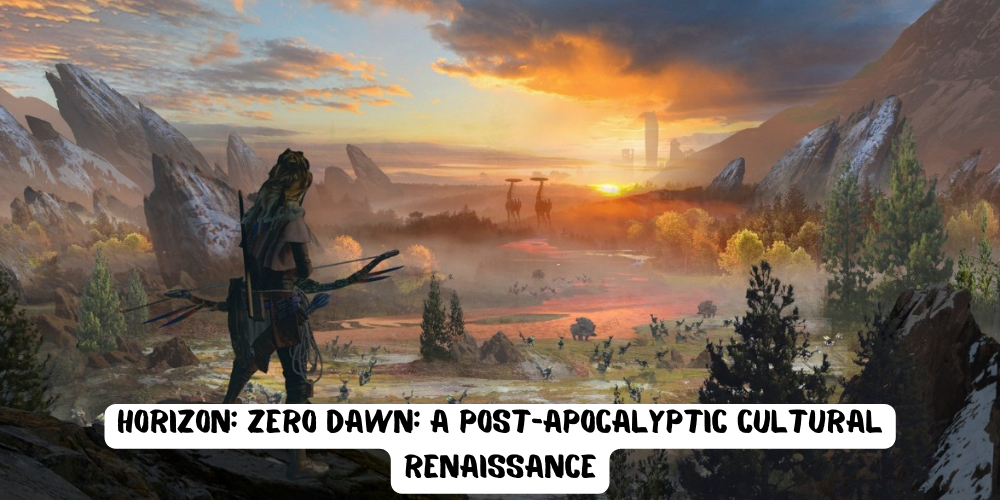 Horizon Zero Dawn A Post-Apocalyptic Cultural Renaissance